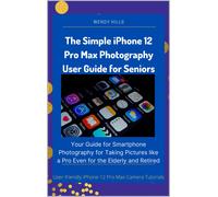 The Simple IPhone 12 Pro Max Photography User Guide For Seniors (Tascabile)