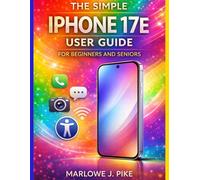 THE SIMPLE IPHONE 17E USER GUIDE FOR BEGINNERS AND SENIORS: A Step-By-Step Manual To Mastering Essential Features, Hidden Tips, Smooth Navigation, And Ios 26 With Confidence