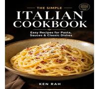 The Simple Italian Cookbook: Easy Recipes for Pasta, Sauces & Classic Dishes.