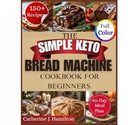 The Simple Keto Bread Machine Cookbook For Beginners