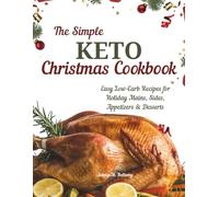 The Simple Keto Christmas Cookbook: Easy Low-Carb Recipes for Holiday Mains, Sides, Appetizers & Desserts