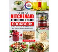 The Simple KitchenAid Food Processor Cookbook: Healthy, Homemade Meals Made Simple with Your KitchenAid Food Processor