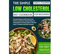 The Simple Low Cholesterol Diet Cookbook for Beginners: Everyday Recipes and Practical Food Choices to Help You Maintain Balanced Eating Habits and Enjoy Lighter, Flavorful Meals | 4 Months Meal Plan