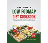 The Simple Low-FODMAP Diet Cookbook: Tasty, Gut-Friendly Meals to Relieve IBS Symptoms, Calm Bloating and Improve Digestive Comfort