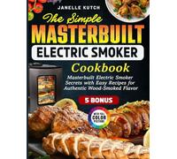 The Simple Masterbuilt Electric Smoker Cookbook: Masterbuilt Electric Smoker Secrets with Easy Recipes for Authentic Wood-Smoked Flavor