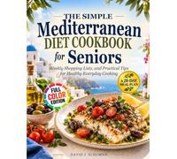 The Simple Mediterranean Diet Cookbook for Seniors: A 28-Day Meal Plan, Weekly Shopping Lists, and Practical Tips for Healthy Everyday Cooking