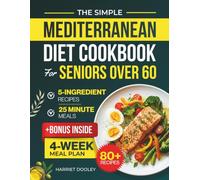 THE SIMPLE MEDITERRANEAN DIET COOKBOOK FOR SENIORS OVER 60: Quick, Easy & Delicious Recipes to Support Heart Health, Brain Health & Healthy Aging, With a Simple 4-Week Meal Plan for Everyday Vitality