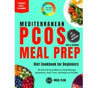 The Simple Mediterranean PCOS Meal Prep Cookbook for Beginners: 45 Quick & Easy Meals to Help Manage Symptoms, Save Time, and Improve Fertility