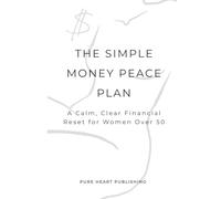 The Simple Money Peace Plan: A Calm, Clear Financial Reset for Women Over 50 Reduce Money Anxiety, Plan Retirement with Confidence & Protect Your Future