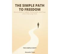 THE SIMPLE PATH TO FREEDOM - The Simple Shift: How to Build a Lighter, Sustainable, and Freer Life in the Long Term: 3