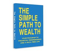 The Simple Path to Wealth - A Beginner-Friendly Guide to Financial Independence, Smart Investing and Building Long-Term Wealth
