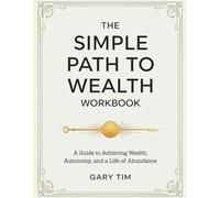 The Simple Path To Wealth Workbook: A guide to achieving wealth, autonomy, and a life of abundance
