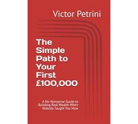 The Simple Path to Your First £100,000: A No-Nonsense Guide to Building Real Wealth When Nobody Taught You How