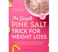 The Simple Pink Salt Trick for Weight Loss: An Easy, 28-Day Science-Backed Morning Ritual to Burn Fat, Boost Energy and Naturally Boost Metabolism and Increase Your Energy With Drinks