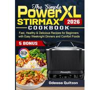 The Simple PowerXL Stirmax Cookbook: Fast, Healthy & Delicious Recipes for Beginners with Easy Weeknight Dinners and Comfort Foods