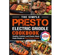The Simple Presto Electric Griddle Cookbook: Healthy, Comfort, and Classic Meals Made Simple on Your Presto Griddle
