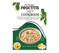 THE SIMPLE PROCTITIS DIET COOKBOOK: Gentle, Easy-to-Digest Recipes and a 14-Day Meal Plan to Help Soothe Flare-Ups, Support Healing, and Restore Everyday Digestive Comfort