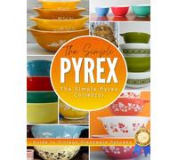 The Simple Pyrex Collector: A Beginner’s Guide to Vintage Glassware Success