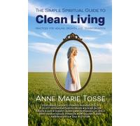 The Simple Spiritual Guide to Clean Living: Practices for Healing, Growth, and Transformation