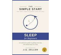 The Simple Start: Better Sleep - A No-Lectures Guide to Getting Real Rest, One Honest Step at a Time
