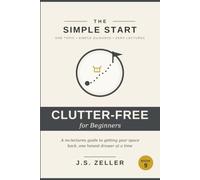 The Simple Start: Decluttering - A No-Lectures Guide to Getting Your Space Back, One Honest Drawer at a Time