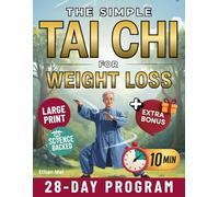 The Simple Tai Chi for Weight Loss: 10-Minute Daily Exercises to Burn Fat, Improve Balance and Feel Stronger | A Complete 28-Day Program for All Ages and Fitness Levels