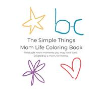 The Simple Things: Mom Life Coloring Book: 40 Relatable Mom Moments / A Self-Care Coloring Book for Moms / Stress Relief & Relaxation Gift for Women (Mom Series Volume 1)