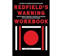 The Simple to Understand Knowledge From Redfield's Warning Workbook: How Dr. Robert R. Redfield’s Teachings Can Empower You to Create the Life You Desire