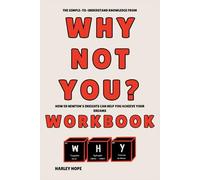The Simple-to-Understand Knowledge from Why Not You? Workbook: How Ed Newton’s Insights Can Help You Achieve Your Dreams