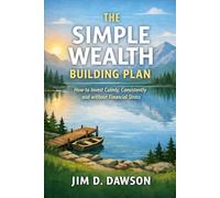 The Simple Wealth Building Plan: How to Invest Calmly, Consistently and Without Financial Stress