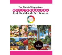 The Simple Weight Loss Mediterranean Diet Cookbook for Women: Quick, Easy & Tasty Recipes to Burn Fat, Boost Energy & Feel Great