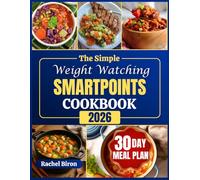 The Simple Weight Watching SmartPoints Cookbook: Effective, Delicious WW SmartPoints Recipes to Lose Weight Effortlessly for Lasting Energy & Stress-Free Living