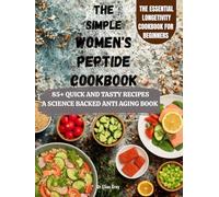 The Simple Women’s Peptide Cookbook: A Science-Backed Anti-Aging Cookbook with 85+ Recipes to Boost Energy, Balance Hormones, and Support Lasting Wellness