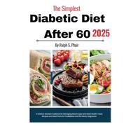 The Simplest Diabetic Diet After 60: A Science-Backed Cookbook for Managing Blood Sugar and Heart Health | Tasty Recipes and Meal Plans for Prediabetes and the Newly Diagnosed