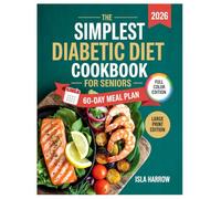 The Simplest Diabetic Diet Cookbook for Seniors: Delicious, Easy-to-Follow Recipes and Practical Tips to Support Healthy Blood Sugar, Boost Energy, and Enjoy Every Meal