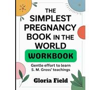 The Simplest Pregnancy Workbook: Gentle Effort to Learn S. M. Gross Teachings