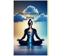 The Simplicity of Being: A Journey to Your True Self