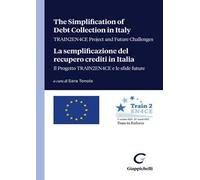 The simplification of debt collection in Italy. TRAIN2EN4CE project and future challenges-La semplificazione del recupero crediti in Italia. Il progetto TRAIN2EN4CE e le sfide future. Ediz. bilingue