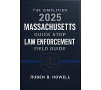 The Simplified 2025 Massachusetts Quick Stop Law Enforcement Field Guide: Essential On-the-Spot Reference for Massachusetts Police, Deputies, and First Responders