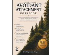 The Simplified Avoidant Attachment Workbook: Practical Strategies to Build Trust, Deepen Intimacy, and Create Lasting, Secure Relationships