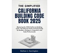 The Simplified California Building Code Book 2025: Mastering the 2025 California Building Code-The Ultimate Field and Study Guide for Builders, Designers, Inspectors, and Code Professionals