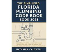 The Simplified Florida Plumbing Code Book 2025: A Clear and Practical Guide to the 2025 Florida Building Code - Plumbing: For Contractors, Inspectors, and Code Professionals