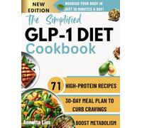 The Simplified GLP-1 DIET COOKBOOK: 71 High-Protein Recipes and a 30-Day Meal Plan to Curb Cravings, Boost Metabolism, and Nourish Your Body in Just 10 Minutes a Day!
