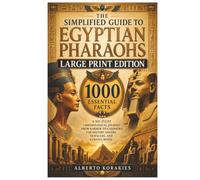 The Simplified Guide to Egyptian Pharaohs Large Print Edition: 1000 Essential Facts A No-Fluff Chronological Journey From Narmer to Cleopatra for History Lovers Travelers and Curious Minds