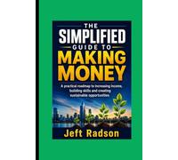 THE SIMPLIFIED GUIDE TO MAKING MONEY: A Practical Roadmap to Increasing Income, Building Skills and Creating Sustainable Opportunities