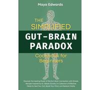 The Simplified Gut-Brain Paradox Cookbook for Beginners: Discover the Healing Power of the Gut-Brain Connection with Simple Recipes Inspired by Dr. ... Gut, Boost Your Mind, and Restore Vitality
