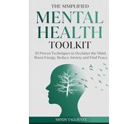 The Simplified Mental Health Toolkit: 10 Proven Techniques to Declutter Your Mind, Boost Energy and Find Peace