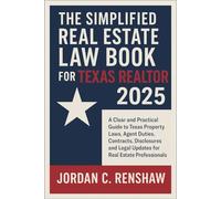 The Simplified Real Estate Law Book for Texas Realtors 2025: A Clear and Practical Guide to Texas Property Laws, Agent Duties, Contracts, Disclosures, and Legal Updates for Real Estate Professionals