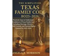 The Simplified Texas Family Code Book 2025 - 2026: A Practical, Easy-to-Understand Breakdown of Texas Family Law - Including Marriage, Divorce, Child Custody, and Parental Rights