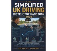 The Simplified UK Driving Instructor Handbook 2026: Lesson Planning, Teaching Techniques, Risk Management, Pupil Development, and Professional Skills for Modern Driving Instructors
